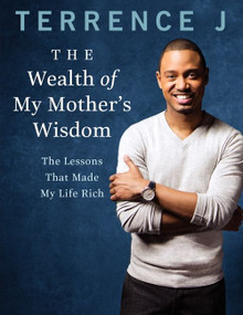 The Wealth of My Mother's Wisdom (The Lessons That Made My Life Rich) - 9780062272959 by Terrence J, 9780062272959