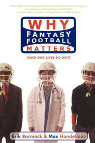 Why Fantasy Football Matters ((And Our Lives Do Not)) by Erik Barmack, Max Handelman, 9781416909965