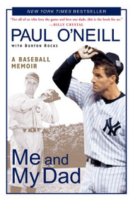 Me and My Dad (A Baseball Memoir) by Paul O'Neill, Burton Rocks, 9780060595791