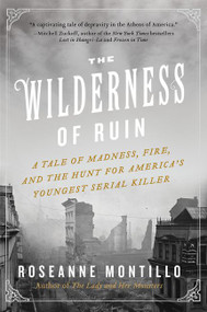 The Wilderness of Ruin (A Tale of Madness, Fire, and the Hunt for America's Youngest Serial Killer) - 9780062273482 by Roseanne Montillo, 9780062273482