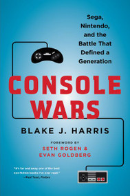 Console Wars (Sega, Nintendo, and the Battle that Defined a Generation) by Blake J. Harris, 9780062276704