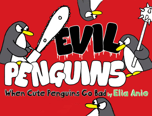 Evil Penguins (When Cute Penguins Go Bad) by Elia Anie, Elia Anie, 9781416961154