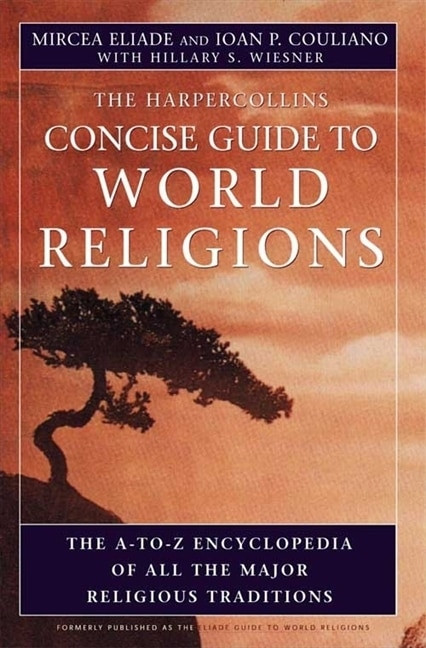 HarperCollins Concise Guide to World Religions (The A-to-Z Encyclopedia of All the Major Religious Traditions) by Mircea Eliade, Ioan P. Couliano, 9780060621513
