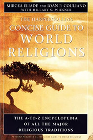 HarperCollins Concise Guide to World Religions (The A-to-Z Encyclopedia of All the Major Religious Traditions) by Mircea Eliade, Ioan P. Couliano, 9780060621513