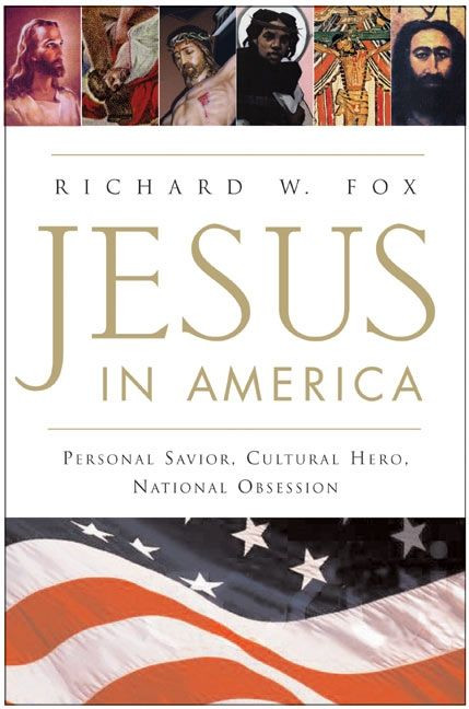 Jesus in America (Personal Savior, Cultural Hero, National Obsession) by Richard W. Fox, 9780060628741