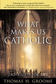 What Makes Us Catholic (Eight Gifts for Life) by Thomas H. Groome, 9780060633998