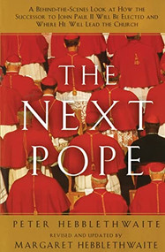Next Pope, The - Revised & Updated (A Behind-the-Scenes Look at How  the Successor to John Paul II Will be Elected and Where He Will Lead The Church) by Peter Hebblethwait, Margaret Hebblethwait, 9780060637774