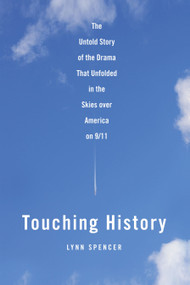Touching History (The Untold Story of the Drama That Unfolded in the Skies Over America on 9/11) by Lynn Spencer, 9781416559269