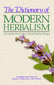 The Dictionary of Modern Herbalism (A Comprehensive Guide to Practical Herbal Therapy) by Simon Mills, 9780892812387