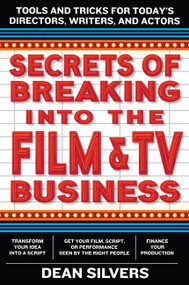 Secrets of Breaking into the Film and TV Business (Tools and Tricks for Today's Directors, Writers, and Actors) by Dean Silvers, 9780062280060