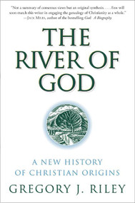 The River of God (A New History of Christian Origins) by Gregory J. Riley, 9780060669805