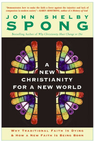 A New Christianity for a New World (Why Traditional Faith is Dying & How a New Faith is Being Born) by John Shelby Spong, 9780060670634