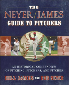 The Neyer/James Guide to Pitchers (An Historical Compendium of Pitching, Pitchers, and Pitches) by Bill James, Rob Neyer, 9780743261586