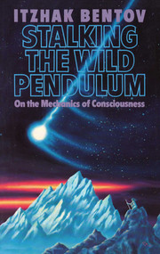 Stalking the Wild Pendulum (On the Mechanics of Consciousness) by Itzhak Bentov, 9780892812028