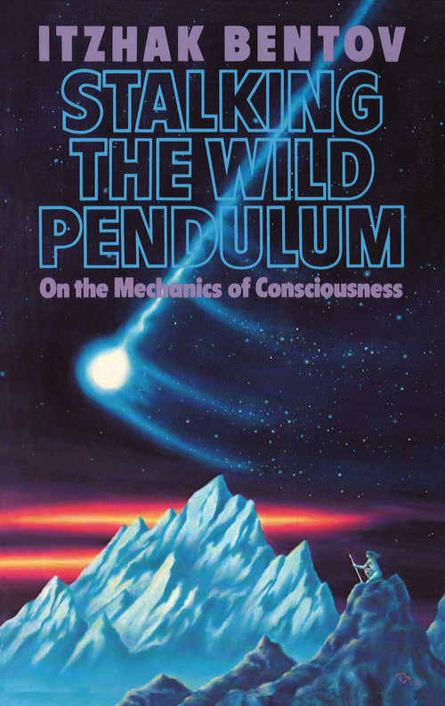 Stalking the Wild Pendulum (On the Mechanics of Consciousness) by Itzhak Bentov, 9780892812028