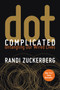 Dot Complicated (Untangling Our Wired Lives) by Randi Zuckerberg, 9780062285157