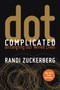 Dot Complicated (Untangling Our Wired Lives) by Randi Zuckerberg, 9780062285157