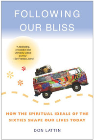 Following Our Bliss (How the Spiritual Ideals of the Sixties Shape Our Lives Today) by Don Lattin, 9780060730635