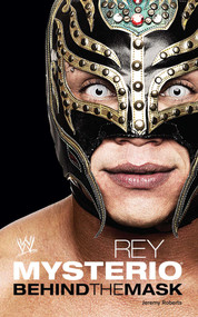 Rey Mysterio (Behind the Mask) by Jeremy Roberts, 9781439195840