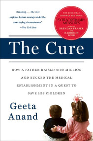 The Cure (How a Father Raised $100 Million--and Bucked the Medical Establishment--in a Quest to Save His Children) by Geeta Anand, 9780060734404