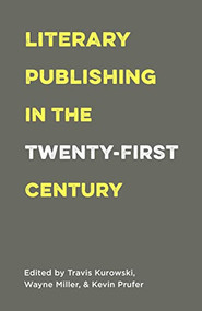 Literary Publishing in the Twenty-First Century by Wayne Miller, Kevin Prufer, Travis Kurowski, 9781571313546