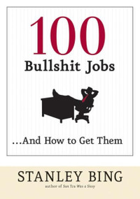 100 Bullshit Jobs...And How to Get Them by Stanley Bing, 9780060734800