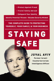 Staying Safe (The Complete Guide to Protecting Yourself, Your Family, and Your Business) by Juval Aviv, 9780060735203