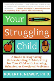 Your Struggling Child (A Guide to Diagnosing, Understanding, and Advocating for Your Child with Learning, Behavior, or Emotional Problems) by Robert F. Newby, PhD, Lynn Sonberg, 9780060735234