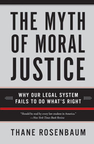 The Myth of Moral Justice (Why Our Legal System Fails to Do What's Right) by Thane Rosenbaum, 9780060735241