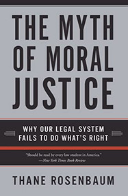 The Myth of Moral Justice (Why Our Legal System Fails to Do What's Right) by Thane Rosenbaum, 9780060735241