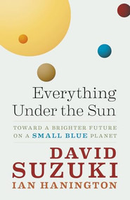 Everything Under the Sun (Toward a Brighter Future on a Small Blue Planet) by David Suzuki, Ian Hanington, 9781553655282