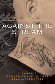 Against the Stream (A Buddhist Manual for Spiritual Revolutionaries) by Noah Levine, 9780060736644