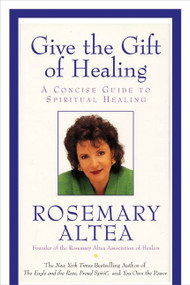 Give the Gift of Healing (A Concise Guide to Spiritual Healing) by Rosemary Altea, 9780060738112