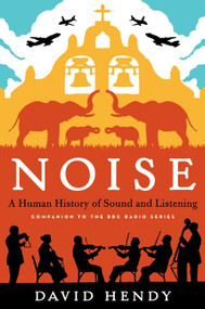 Noise (A Human History of Sound and Listening) by David Hendy, 9780062283078