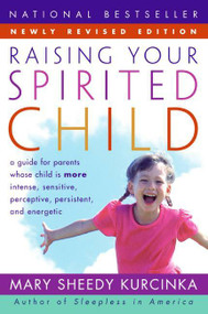 Raising Your Spirited Child Rev Ed (A Guide for Parents Whose Child Is More Intense, Sensitive, Perceptive, Persistent, and Energetic) by Mary Sheedy Kurcinka, 9780060739669