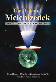 The Order of Melchizedek (Love, Willing Service, & Fulfillment) by Rev. Daniel Chesbro, Rev. James Erickson, 9781844095025