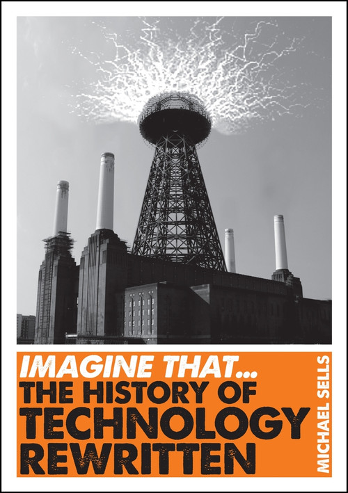 Imagine That - Technology (The History of Technology Rewritten) by Michael Sells, 9781848315723