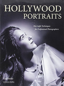 Hollywood Portraits (Hot-Light Techniques for Professional Photographers) by Lou Szoke, 9781608953059