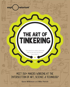 The Art of Tinkering (Meet 150+ Makers Working at the Intersection of Art, Science & Technology) by Karen Wilkinson, Mike Petrich, 9781616286095