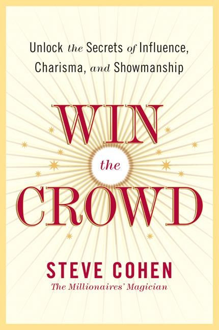 Win the Crowd (Unlock the Secrets of Influence, Charisma, and Showmanship) by Steve Cohen, 9780060742058