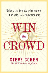 Win the Crowd (Unlock the Secrets of Influence, Charisma, and Showmanship) by Steve Cohen, 9780060742058