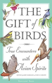 The Gift of Birds (True Encounters with Avian Spirits) by Larry Habegger, Amy Greimann Carlson, 9781885211415