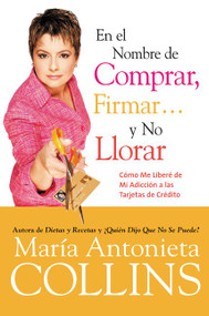 En el Nombre de Comprar, Firmar... y No Llorar (Como Me Libere de Mi Adiccion a las Tarjetas de Credito) (Spanish Edition) by Maria Antonieta Collins, 9780060744984