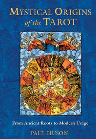 Mystical Origins of the Tarot (From Ancient Roots to Modern Usage) by Paul Huson, 9780892811908