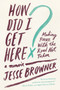 How Did I Get Here? (Making Peace with the Road Not Taken) - 9780062275707 by Jesse Browner, 9780062275707