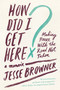 How Did I Get Here? (Making Peace with the Road Not Taken) - 9780062275707 by Jesse Browner, 9780062275707