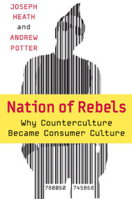 Nation of Rebels (Why Counterculture Became Consumer Culture) by Joseph Heath, Andrew Potter, 9780060745868
