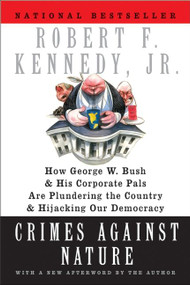 Crimes Against Nature (How George W. Bush and His Corporate Pals Are Plundering the Country and Hijacking Our Democracy) by Robert F. Kennedy, Jr., 9780060746889