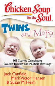 Chicken Soup for the Soul: Twins and More (101 Stories Celebrating Double Trouble and Multiple Blessings) by Jack Canfield, Mark Victor Hansen, Susan M. Heim, 9781935096320
