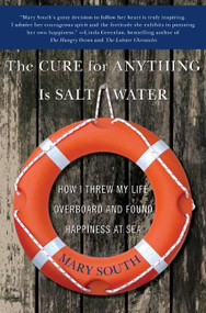 The Cure for Anything Is Salt Water (How I Threw My Life Overboard and Found Happiness at Sea) by Mary South, 9780060747039